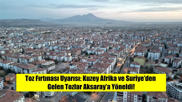 Toz Fırtınası Uyarısı: Kuzey Afrika ve Suriye’den Gelen Tozlar Aksaray’a Yöneldi!