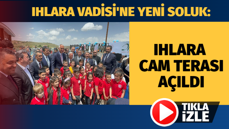 Ihlara Vadisi’ne Turizmde Yeni Soluk: Ihlara Cam Terası Açıldı!