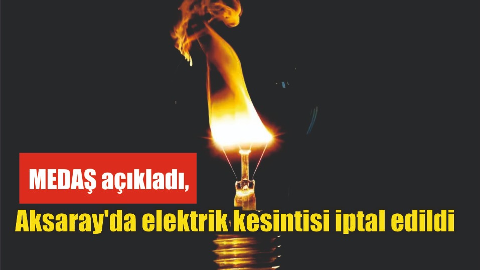 MEDAŞ açıkladı, Aksaray’da elektrik kesintisi iptal edildi