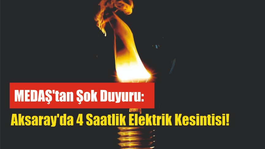 MEDAŞ’tan Şok Duyuru: Aksaray’da 4 Saatlik Elektrik Kesintisi!