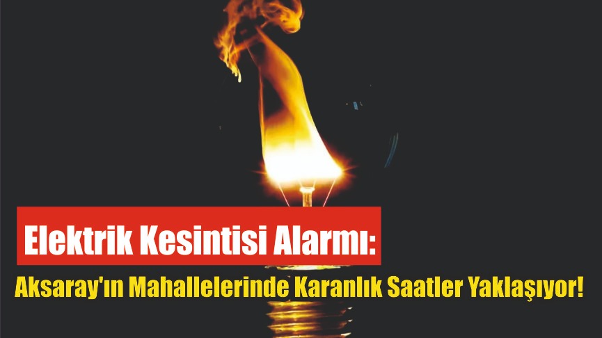 Elektrik Kesintisi Alarmı: Aksaray’ın Mahallelerinde Karanlık Saatler Yaklaşıyor!