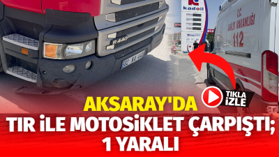 Aksaray’da öğle saatlerinde meydana gelen trafik kazasında tır ile elektrikli