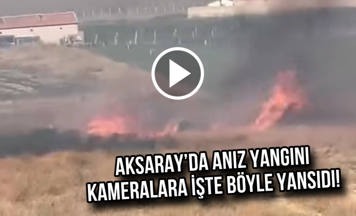 Aksaray’da meydana gelen yangın kameralara işte böyle yansıdı!