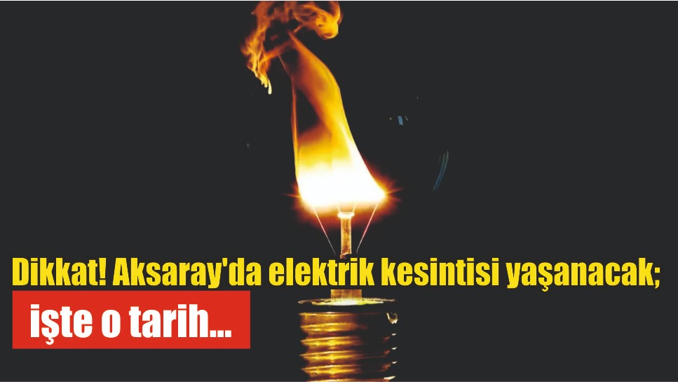 Dikkat! Aksaray’da elektrik kesintisi yaşanacak; işte o tarih…