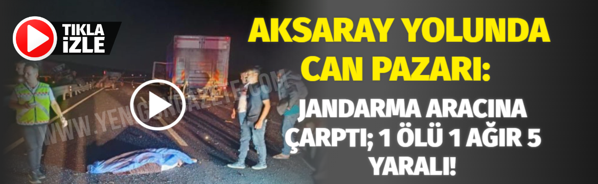 Aksaray yolunda can pazarı: Jandarma aracına çarptı; 1 ölü 1 ağır 5 yaralı!
