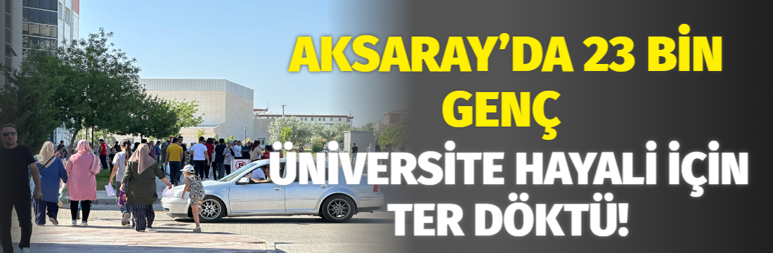 Aksaray’da YKS sınavına 23