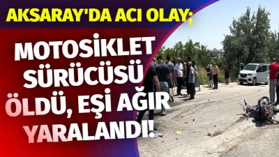 Aksaray'da otomobil ile çarpışan motosikletin sürücüsü hayatını kaybetti, eşi ağır