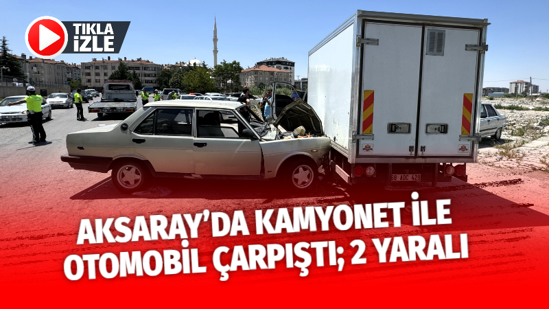 Aksaray’da kamyonet ile otomobil çarpıştı; 2 yaralı