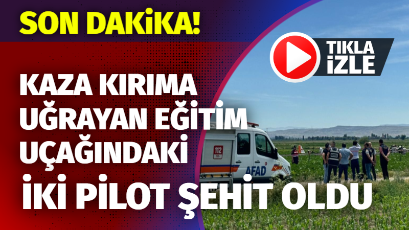 Kayseri’de eğitim uçağı kaza kırıma uğradı; 2 pilot şehit oldu