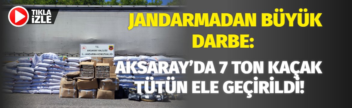 Jandarmadan Büyük Darbe: Aksaray’da 7 Ton Kaçak Tütün Ele Geçirildi!