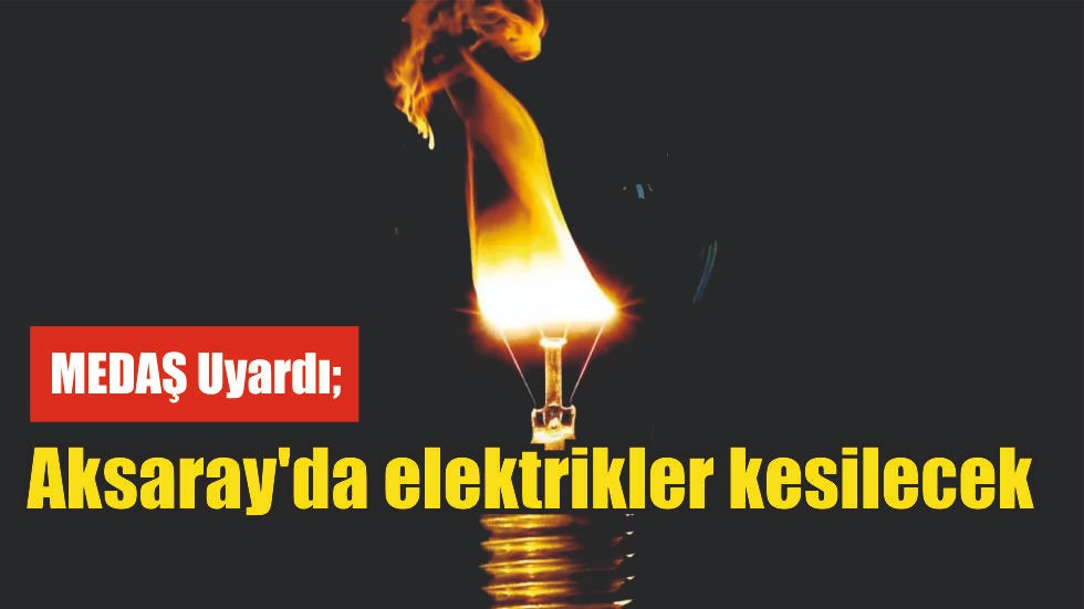 MEDAŞ Uyardı; Aksaray’da elektrikler kesilecek