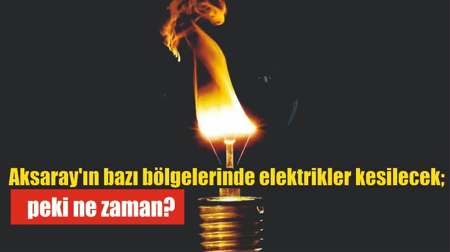 Aksaray’ın bazı bölgelerinde elektrikler kesilecek; peki ne zaman?