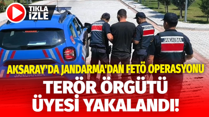 Aksaray’da Jandarma’dan FETÖ operasyonu: Terör örgütü üyesi yakalandı!