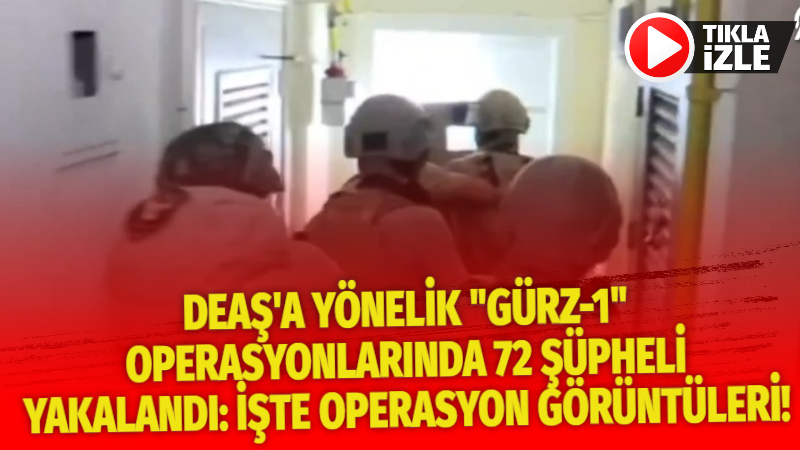 DEAŞ’a yönelik “Gürz-1” operasyonlarında 72 şüpheli yakalandı: İşte operasyon görüntüleri!