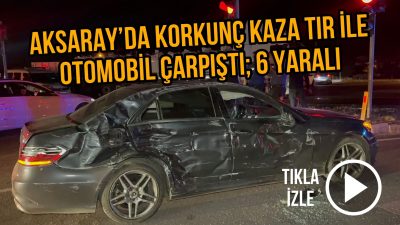 Aksaray’da tır ile otomobil ışıklarda çarpıştı çarpışmanın etkisi ile otomobil