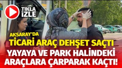 Aksaray’da 2 araca ve yaya konumundaki bir kişiye çarparak kaçan
