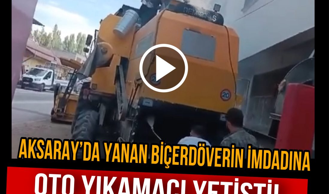 Aksaray’da Biçerdöver alev aldı: