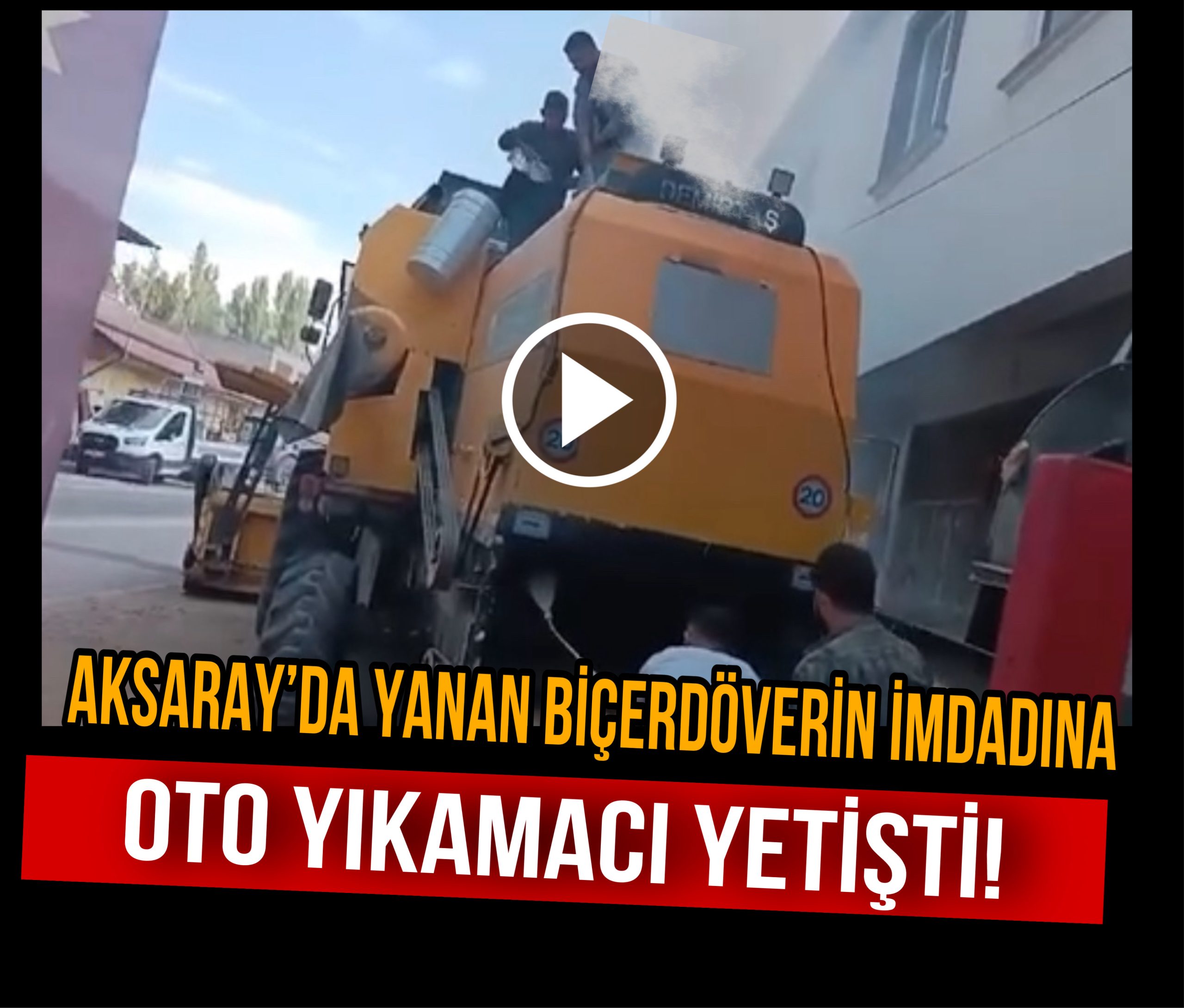 Aksaray’da yanan biçerdöverin imdadına oto yıkamacı yetişti!