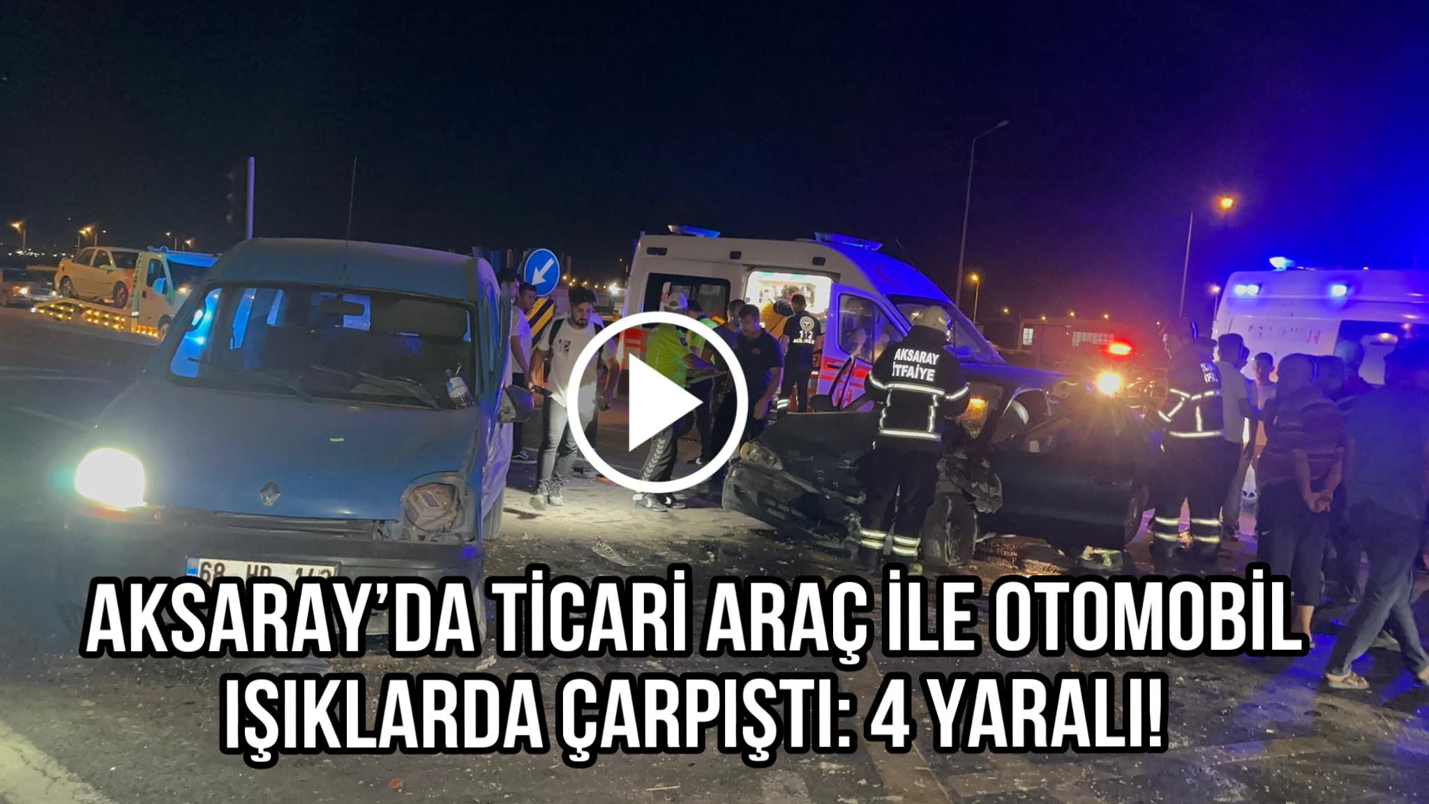 Aksaray’da Ticari Araç ile Otomobil ışıklarda Çarpıştı: 4 yaralı!