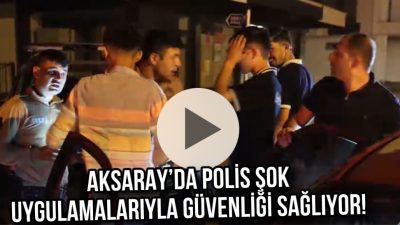 Aksaray’da polis şok uygulamalarıyla güvenliği sağlıyor.