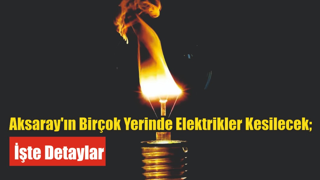 Aksaray’ın Birçok Yerinde Elektrikler Kesilecek; İşte Detaylar