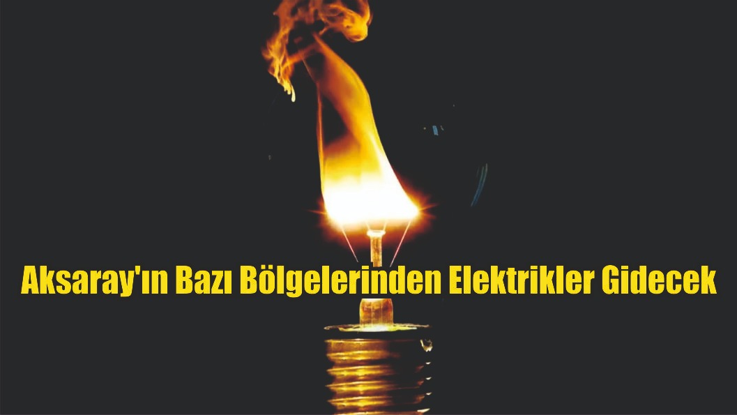 Aksaray’ın Bazı Bölgelerinden Elektrikler Gidecek