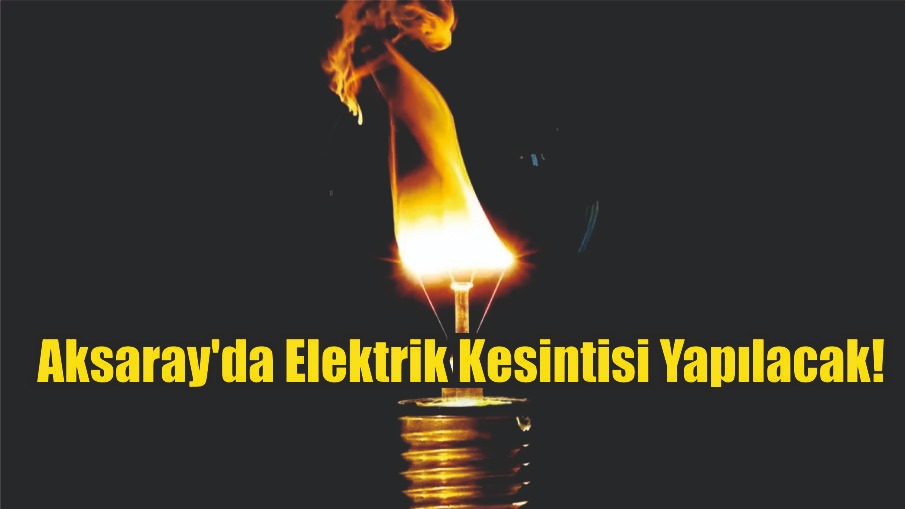 Aksaray’da Elektrik Kesintisi Yapılacak!