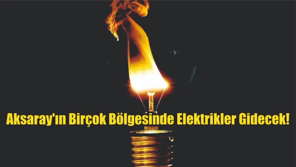 Aksaray’ın Birçok Bölgesinde Elektrikler Gidecek!