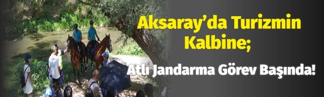 Aksaray’da turizmin kalbinde; Atlı Jandarma görev başında!