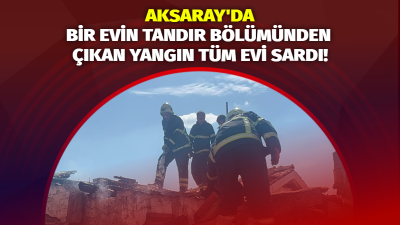 Aksaray’ın Hatipoğlu Köyü’nde bulunan bir evin tandır bölümünde yangın meydana