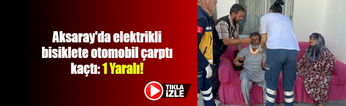 Aksaray’da Elektrikli Bisiklet’e otomobil çarptı kaçtı: 1 Yaralı