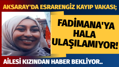 Aksaray’da yaşayan Fadimana Öztürk (21), dün akşam saat 20.00 sıralarında