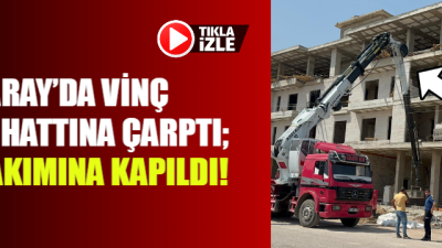 Aksaray’da, bir inşaatta çalışma yapan vincinin elektrik hattına çarpması sonucu