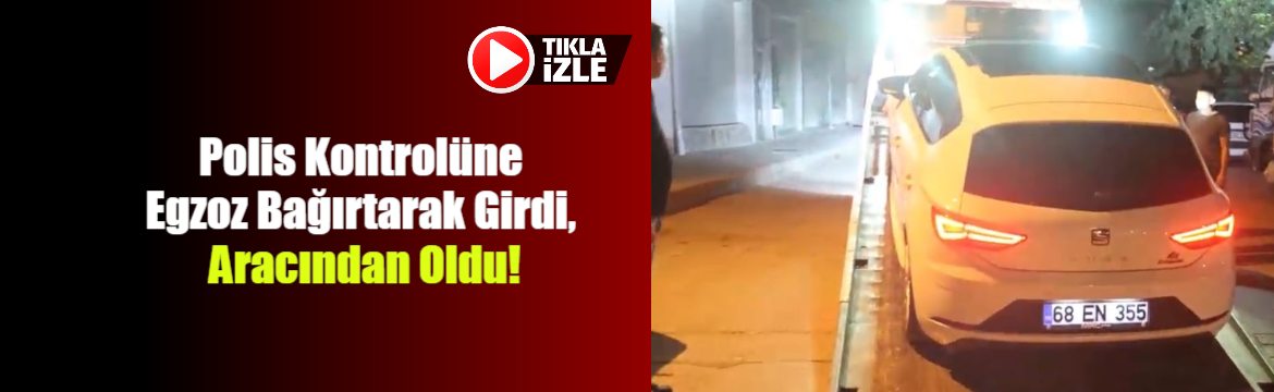 Polis Kontrolüne Egzoz Bağırtarak Girdi, Aracından Oldu!