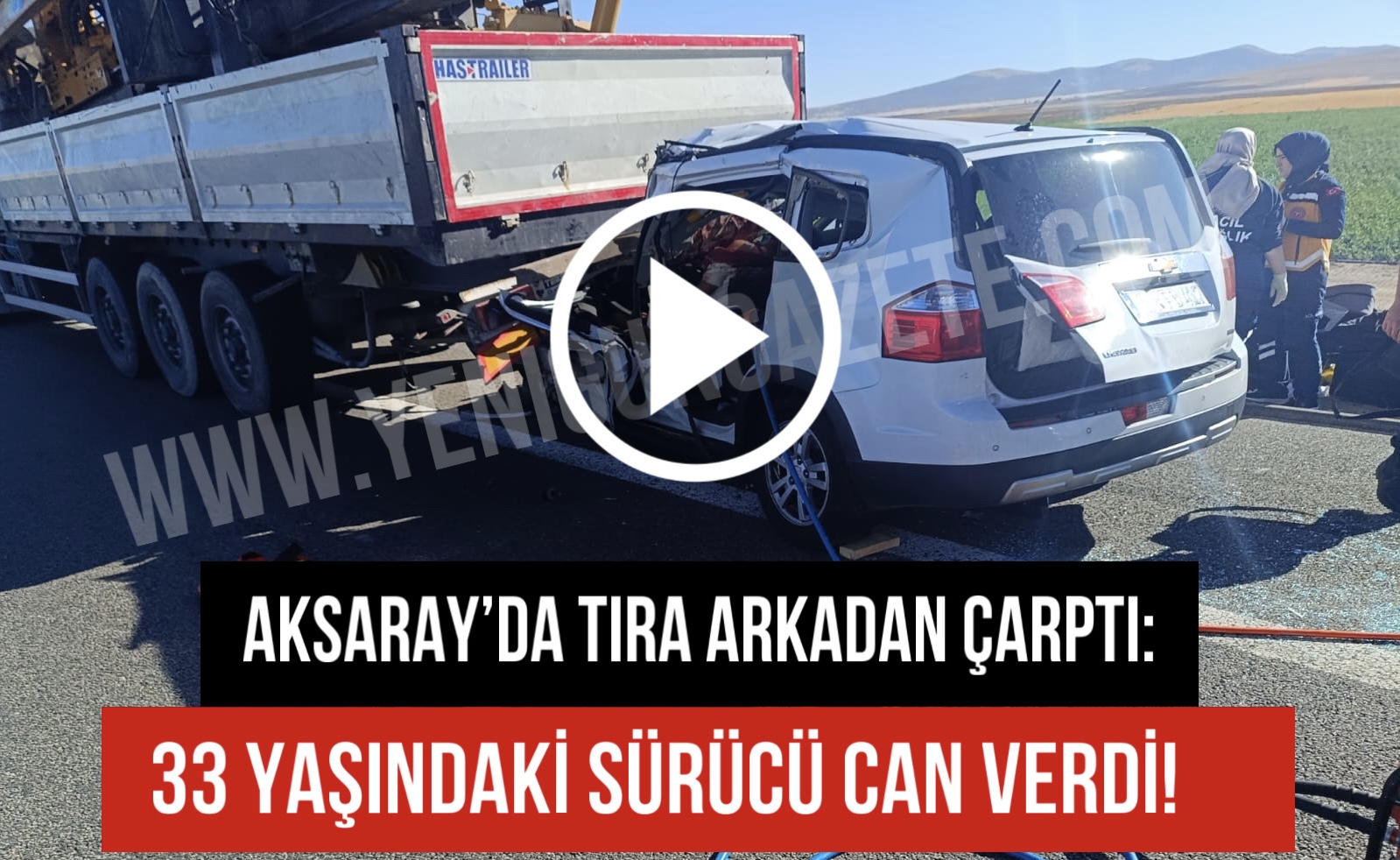 Aksaray’da tıra arkadan çarptı: 33 yaşındaki sürücü can verdi!