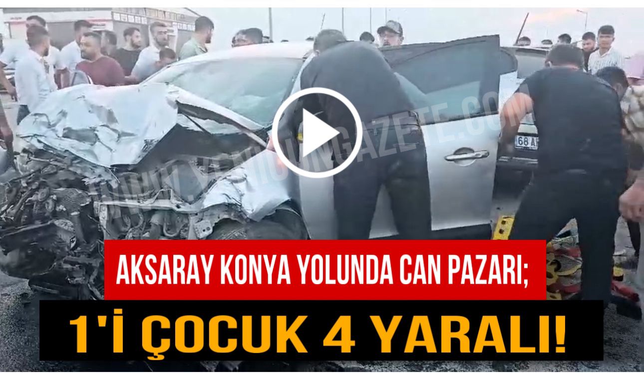 Aksaray Konya yolunda can pazarı; 1’i çocuk 4 yaralı!