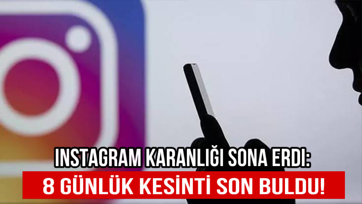 Instagram karanlığı sona erdi: 8 günlük kesinti son buldu!