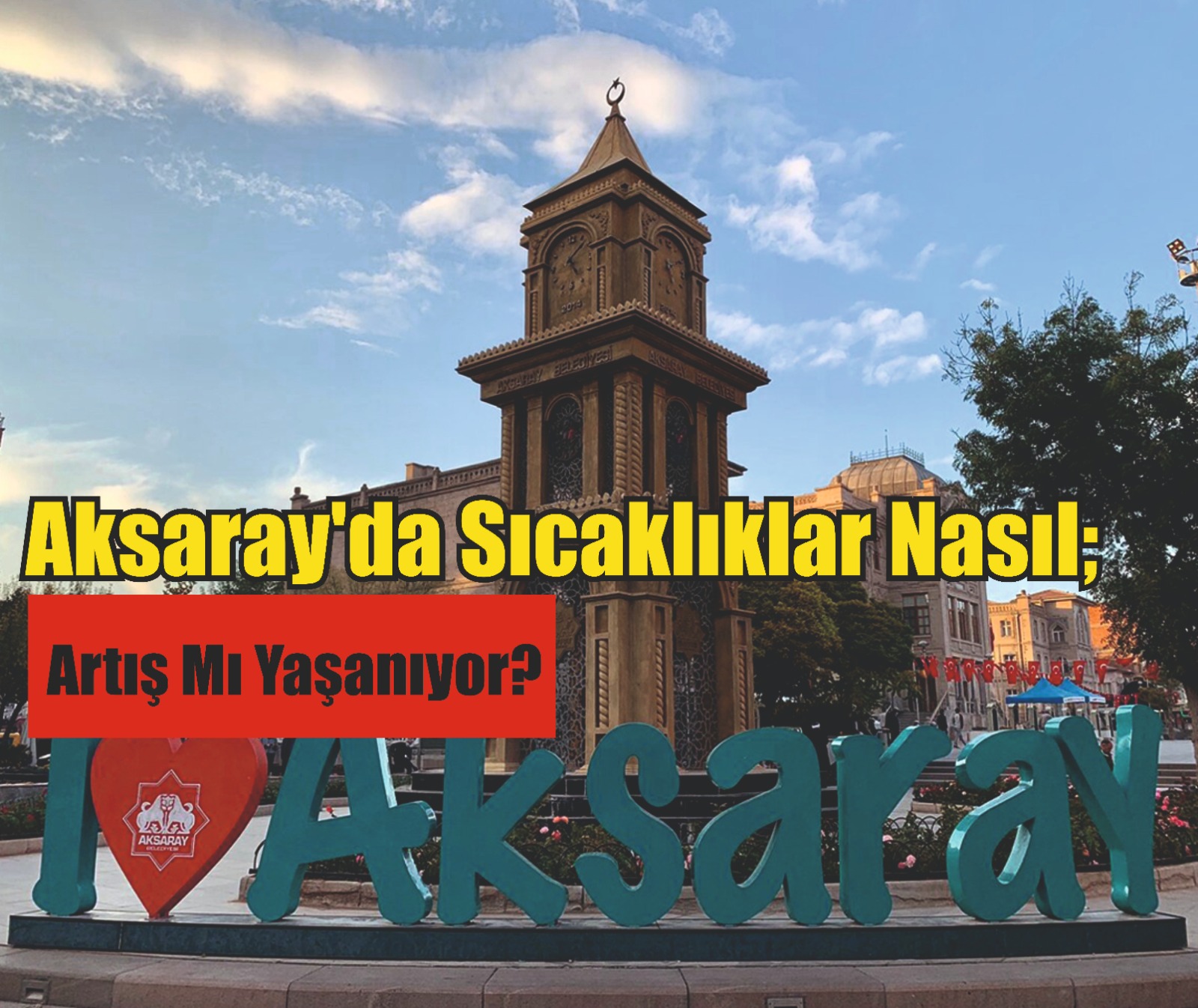 Aksaray’da sıcaklıklar nasıl; Artış mı yaşanıyor’