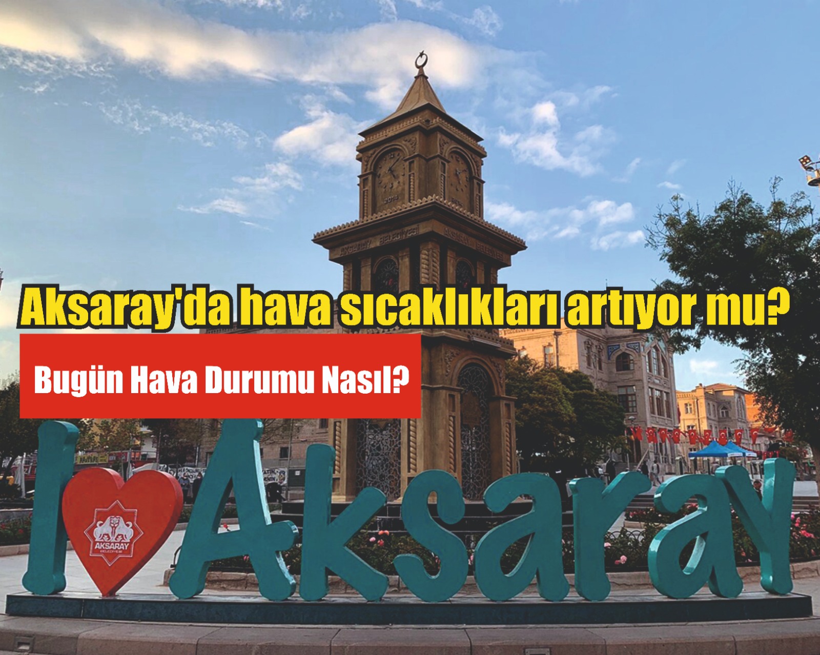 Aksaray’da hava sıcaklıkları artıyor mu? Bugün hava durumu nasıl?