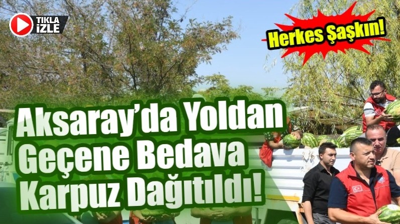 Herkes şaşkın! Aksaray’da yoldan geçene bedava karpuz dağıtıldı!