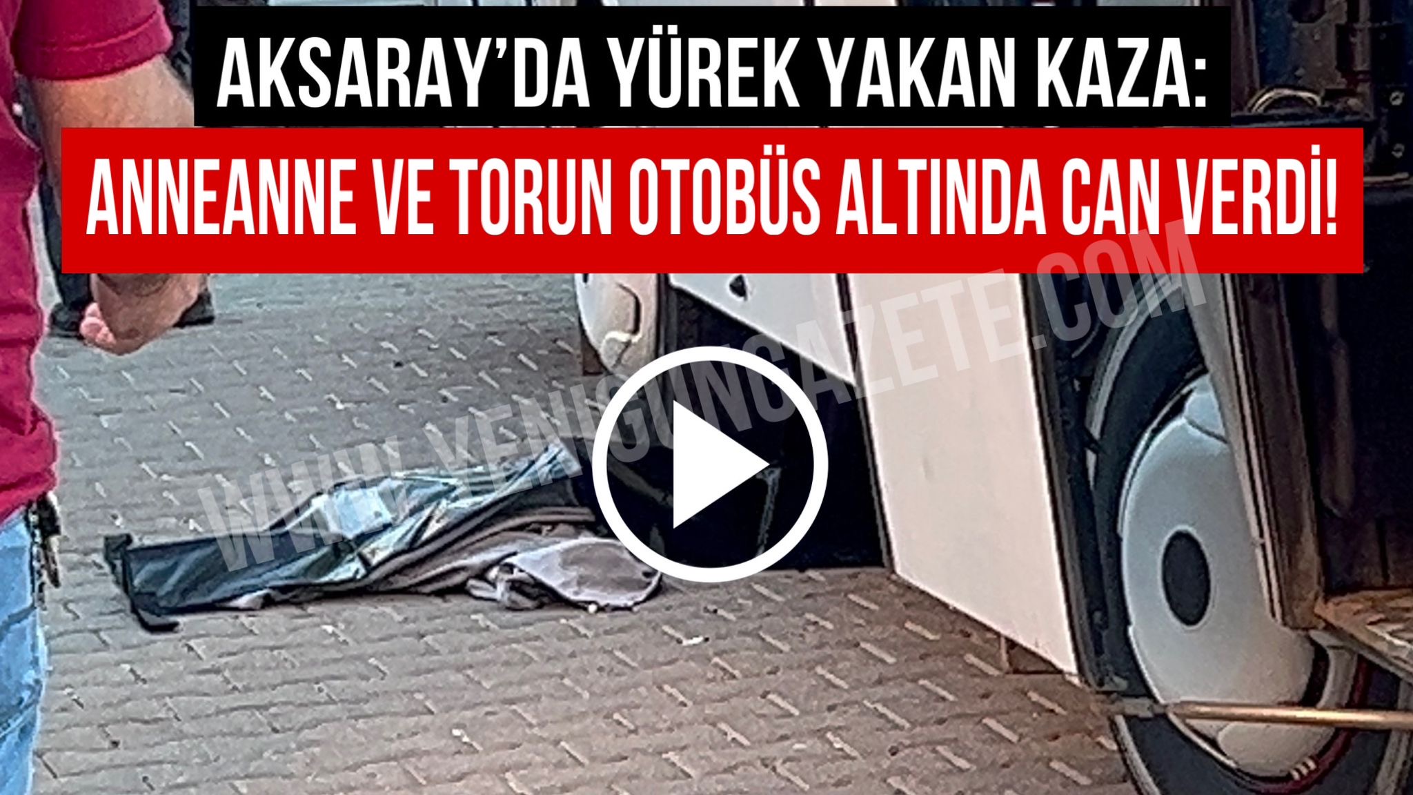 Aksaray’da anneanne ve torunu otobüs altında kalarak feci şekilde can verdi!