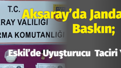 Aksaray’ın Eskil İlçesinde  ikamet eden bir şahsın uyuşturucu veya uyarıcı