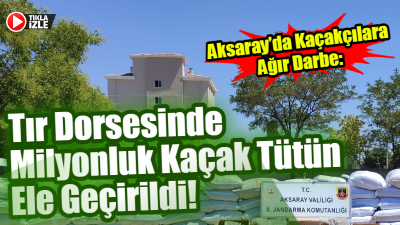 Aksaray’da bir tırın dorsesinde bandrolsüz kıyılmış tütün ve makaron ele