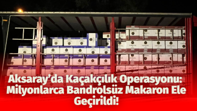 Aksaray’da Kaçakçılık ve Organize Suçlarla Mücadele Şube Müdürlüğü ekipleri gerçekleşen