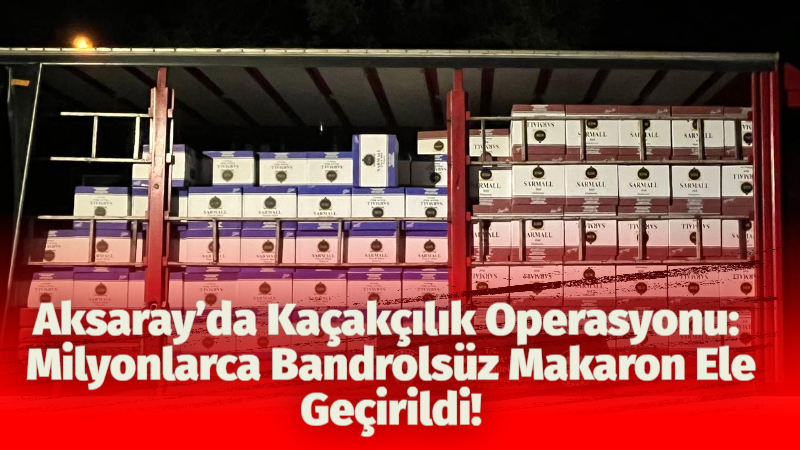 Aksaray’da Kaçakçılık ve Organize