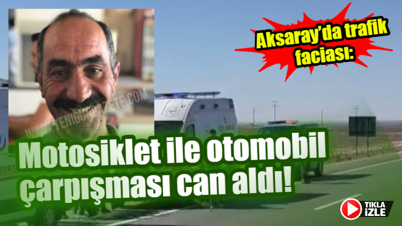 Aksaray’da trafik faciası: Motosiklet ile otomobil çarpışması can aldı!