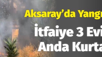 Aksaray'da ot yangını mahalleliyi korkuttu; Üç ev son anda itfaiyenin