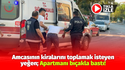 Aksaray’da amcasının kiracılarından kendi yerine kira isteyen şahıs bıçakla ile