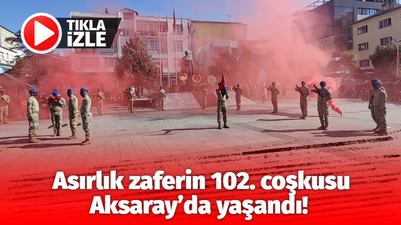 Asırlık zaferin 102. coşkusu Aksaray’da yaşandı!