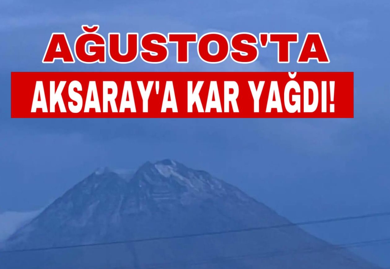 Ağustos ayında Aksaray’a kar yağdı!